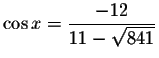 $\cos x=\displaystyle \frac{-12}{11-\sqrt{%
841}}$