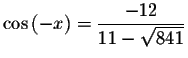 $\cos \left( -x\right) =\displaystyle \frac{-12}{11-\sqrt{841}}$