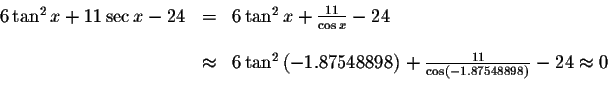 \begin{displaymath}\begin{array}{rclll}
6\tan ^{2}x+11\sec x-24
&=&6\tan ^{2}x+\...
...\cos \left(
-1.87548898\right) }-24\approx 0 \\
&&
\end{array}\end{displaymath}