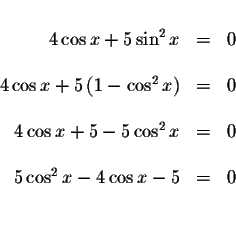 \begin{displaymath}\begin{array}{rclll}
&& \\
4\cos x+5\sin ^{2}x &=&0 \\
&& \...
...\\
&& \\
5\cos ^{2}x-4\cos x-5 &=&0 \\
&& \\
&&
\end{array}\end{displaymath}