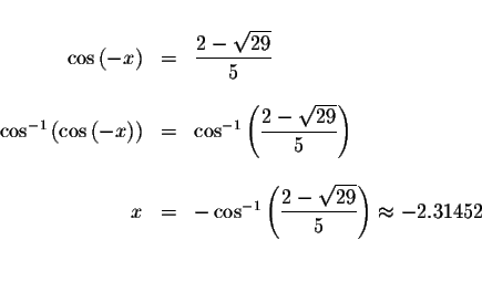 \begin{displaymath}\begin{array}{rclll}
&& \\
\cos \left( -x\right) &=&\display...
...\sqrt{29}}{5}\right) \approx -2.31452 \\
&& \\
&&
\end{array}\end{displaymath}