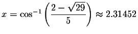 $x= \cos ^{-1}\left( \displaystyle \displaystyle \frac{2-\sqrt{29}}{5}\right) \approx
2.31452\bigskip $