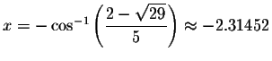 $x=- \cos ^{-1}\left( \displaystyle \displaystyle \frac{2-\sqrt{29}}{5}\right) \approx
-2.31452\bigskip $