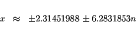 \begin{displaymath}\begin{array}{rclll}
&& \\
x &\approx &\pm 2.31451988\pm 6.2831853n \\
&&
\end{array}\end{displaymath}