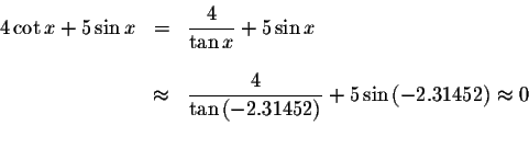 \begin{displaymath}\begin{array}{rclll}
4\cot x+5\sin x
&=&\displaystyle \frac{4...
...ht) }+5\sin \left(
-2.31452\right) \approx 0 \\
&&
\end{array}\end{displaymath}