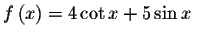 $f\left( x\right) =4\cot x+5\sin x\ $