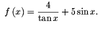 $\ f\left(
x\right) =\displaystyle \frac{4}{\tan x}+5\sin x.$