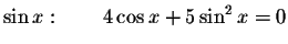 $\sin x:\qquad 4\cos x+5\sin ^{2}x=0$