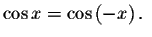 $\cos x=\cos \left( -x\right) .\ $