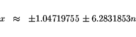 \begin{displaymath}\begin{array}{rclll}
&& \\
x &\approx &\pm 1.04719755\pm 6.2831853n \\
&&
\end{array}\end{displaymath}