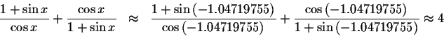 \begin{displaymath}\begin{array}{rclll}
\displaystyle \frac{1+\sin x}{\cos x}+\d...
...{1+\sin \left(
-1.04719755\right) }\approx 4 \\
&&
\end{array}\end{displaymath}