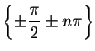 $\left\{ \pm \displaystyle \frac{\pi }{2}\pm n\pi \right\} $