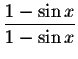 $\displaystyle \frac{1-\sin x}{1-\sin x}$