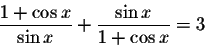 \begin{displaymath}\displaystyle \displaystyle \frac{1+\cos x}{\sin x}+\displaystyle \displaystyle \frac{\sin x}{1+\cos x}=3\end{displaymath}