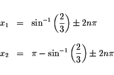 \begin{displaymath}\begin{array}{rclll}
&& \\
x_{1} &=&\sin ^{-1}\left( \displa...
...e \displaystyle \frac{2}{3}\right) \pm 2n\pi \\
&&
\end{array}\end{displaymath}