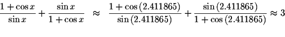 \begin{displaymath}\begin{array}{rclll}
\displaystyle \frac{1+\cos x}{\sin x}+\d...
... }{1+\cos \left( 2.411865\right) }
\approx 3 \\
&&
\end{array}\end{displaymath}