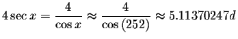 $4\sec x=\displaystyle \frac{4}{\cos x}\approx \displaystyle \frac{4}{\cos \left(
252\right) }\approx 5.11370247d\bigskip $