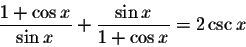 \begin{displaymath}\displaystyle \displaystyle \frac{1+\cos x}{\sin x}+\displaystyle \displaystyle \frac{\sin x}{1+\cos x}=2\csc x\end{displaymath}