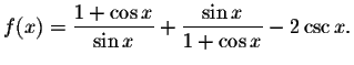 $f(x)=\displaystyle \displaystyle \frac{1+\cos x}{\sin x}+\displaystyle \displaystyle \frac{\sin x}{1+\cos x}%
-2\csc x.$