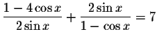 $\displaystyle \frac{1-4\cos x}{2\sin x}+\displaystyle \frac{2\sin x}{1-\cos x}=7$