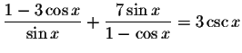 $\displaystyle \frac{1-3\cos x}{\sin x}+\displaystyle \frac{7\sin x}{1-\cos x}=3\csc x$