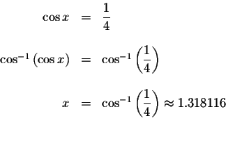 \begin{displaymath}\begin{array}{rclll}
\cos x &=&\displaystyle \frac{1}{4} \\
...
...e \frac{1}{4}\right) \approx 1.318116 \\
&& \\
&&
\end{array}\end{displaymath}