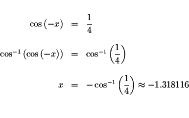 \begin{displaymath}\begin{array}{rclll}
&& \\
\cos \left( -x\right) &=&\display...
... \frac{1}{4}\right) \approx -1.318116 \\
&& \\
&&
\end{array}\end{displaymath}