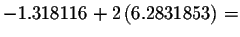 $-1.318116+2\left(
6.2831853\right) =$