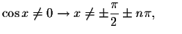 $\cos x\neq 0\rightarrow x\neq \pm \displaystyle \displaystyle \frac{\pi }{2}\pm n\pi
,\qquad $