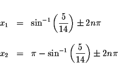 \begin{displaymath}\begin{array}{rclll}
&& \\
x_{1} &=&\sin ^{-1}\left( \displa...
... \displaystyle \frac{5}{14}\right) \pm 2n\pi \\
&&
\end{array}\end{displaymath}