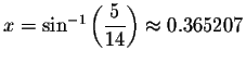 $x=\sin ^{-1}\left( \displaystyle \displaystyle \frac{5}{14}\right) \approx 0.365207$