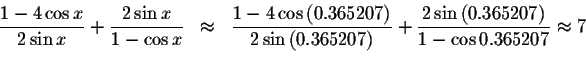 \begin{displaymath}\begin{array}{rclll}
\displaystyle \frac{1-4\cos x}{2\sin x}+...
....365207\right) }{1-\cos 0.365207}%
\approx 7 \\
&&
\end{array}\end{displaymath}