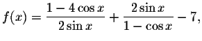 $f(x)=\displaystyle \displaystyle \frac{1-4\cos x}{2\sin x}+\displaystyle \displaystyle \frac{2\sin x}{1-\cos x}%
-7,$