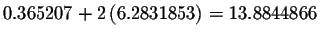 $0.365207+2\left(
6.2831853\right) =13.8844866$