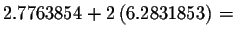 $2.7763854+2\left(
6.2831853\right) =$