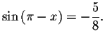 $\sin \left( \pi -x\right) =-\displaystyle \displaystyle \frac{5}{8}.$