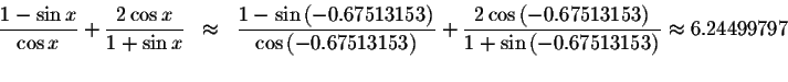 \begin{displaymath}\begin{array}{rclll}
\displaystyle \displaystyle \frac{1-\sin...
...left(
-0.67513153\right) }\approx 6.24499797 \\
&&
\end{array}\end{displaymath}