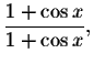 $\displaystyle \displaystyle \frac{1+\cos x}{%
1+\cos x},$