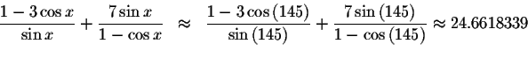 \begin{displaymath}\begin{array}{rclll}
\displaystyle \frac{1-3\cos x}{\sin x}+\...
...1-\cos \left( 145\right) }\approx 24.6618339 \\
&&
\end{array}\end{displaymath}