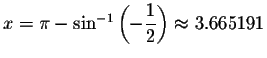 $x=\pi -\sin ^{-1}\left( -\displaystyle \displaystyle \frac{1}{2}\right) \approx
3.665191 $