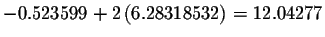 $-0.523599+2\left(6.28318532\right) =12.04277$