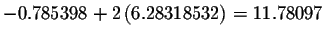 $-0.785398+2\left(6.28318532\right) =11.78097$