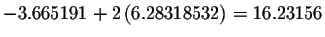 $-3.665191+2\left(6.28318532\right) =16.23156$