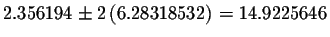 $2.356194\pm 2\left(6.28318532\right) =14.9225646$