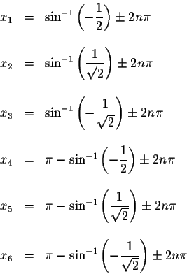 \begin{displaymath}\begin{array}{rclll}
x_{1} &=&\sin ^{-1}\left( -\displaystyle...
...isplaystyle \frac{1}{\sqrt{2}}\right) \pm 2n\pi \\
\end{array}\end{displaymath}