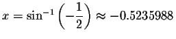 $x=\sin ^{-1}\left( -\displaystyle \frac{1}{2}\right) \approx -0.5235988$