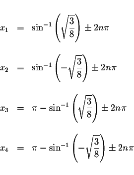 \begin{displaymath}\begin{array}{rclll}
&& \\
x_{1} &=&\sin ^{-1}\left( \sqrt{\...
...{\displaystyle \frac{3}{8}}\right) \pm 2n\pi \\
&&
\end{array}\end{displaymath}