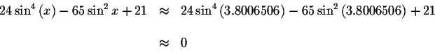 \begin{displaymath}\begin{array}{rclll}
24\sin ^{4}\left( x\right) -65\sin ^{2}x...
...}\left(
3.8006506\right) +21 \\
&& \\
&\approx &0
\end{array}\end{displaymath}