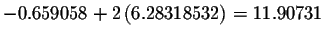 $-0.659058+2\left(
6.28318532\right) =11.90731$