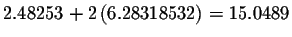 $2.48253+2\left(
6.28318532\right) =15.0489$